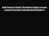 Read From Coach to Coach: The Coach's Guide: Lessons Learned Coaching Youth Baseball (Volume