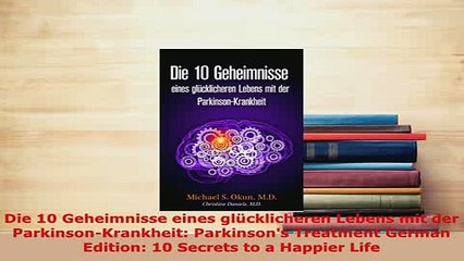 Download  Die 10 Geheimnisse eines glücklicheren Lebens mit der ParkinsonKrankheit Parkinsons Free Books