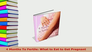PDF  4 Months To Fertile What to Eat to Get Pregnant Read Full Ebook
