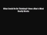 [PDF] What Could He Be Thinking?: How a Man's Mind Really Works [Download] Online