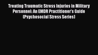 [PDF] Treating Traumatic Stress Injuries in Military Personnel: An EMDR Practitioner's Guide