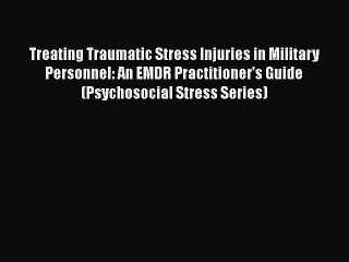 [PDF] Treating Traumatic Stress Injuries in Military Personnel: An EMDR Practitioner's Guide