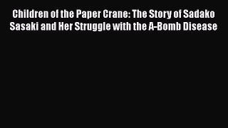 Read Children of the Paper Crane: The Story of Sadako Sasaki and Her Struggle with the A-Bomb