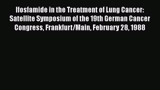 Read Ifosfamide in the Treatment of Lung Cancer: Satellite Symposium of the 19th German Cancer