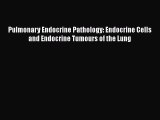 Read Pulmonary Endocrine Pathology: Endocrine Cells and Endocrine Tumours of the Lung Ebook