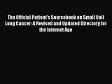 Read The Official Patient's Sourcebook on Small Cell Lung Cancer: A Revised and Updated Directory