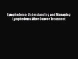 Read Lymphedema: Understanding and Managing Lymphedema After Cancer Treatment PDF Online