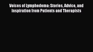 Read Voices of Lymphedema: Stories Advice and Inspiration from Patients and Therapists Ebook