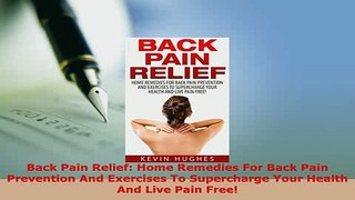 PDF  Back Pain Relief Home Remedies For Back Pain Prevention And Exercises To Supercharge Your  Read Online
