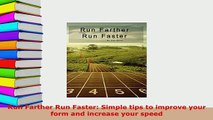 Download  Run Farther Run Faster Simple tips to improve your form and increase your speed Download Online