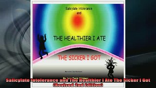 DOWNLOAD FREE Ebooks  Salicylate Intolerance and The Healthier I Ate The Sicker I Got Revised 2nd Edition Full Free