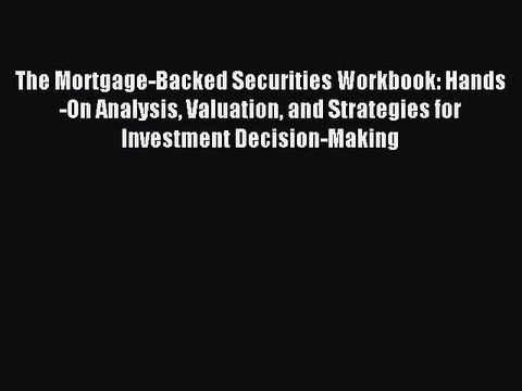 Read The Mortgage-Backed Securities Workbook: Hands-On Analysis Valuation and Strategies for