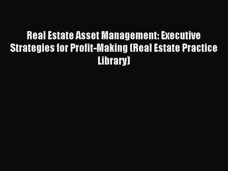 Read Real Estate Asset Management: Executive Strategies for Profit-Making (Real Estate Practice
