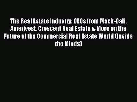 Read The Real Estate Industry: CEOs from Mack-Cali Amerivest Crescent Real Estate & More on