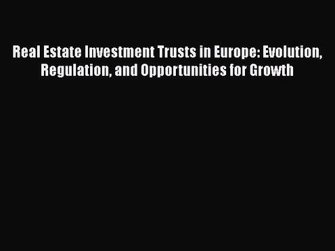 Read Real Estate Investment Trusts in Europe: Evolution Regulation and Opportunities for Growth
