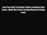 Read Lend Your Way To Wealth: Private Lending In Real Estate--Make Big Profits Lending Money