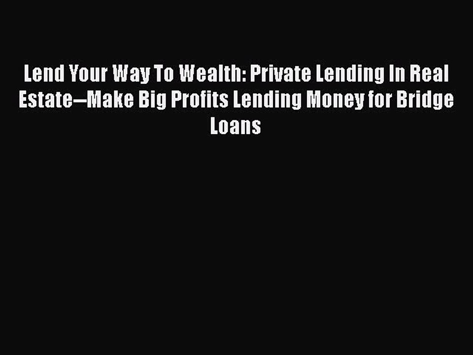 Read Lend Your Way To Wealth: Private Lending In Real Estate--Make Big Profits Lending Money