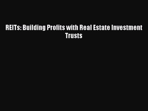 Read REITs: Building Profits with Real Estate Investment Trusts Ebook Free