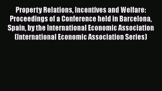 Read Property Relations Incentives and Welfare: Proceedings of a Conference held in Barcelona