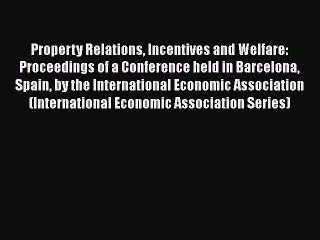 Read Property Relations Incentives and Welfare: Proceedings of a Conference held in Barcelona