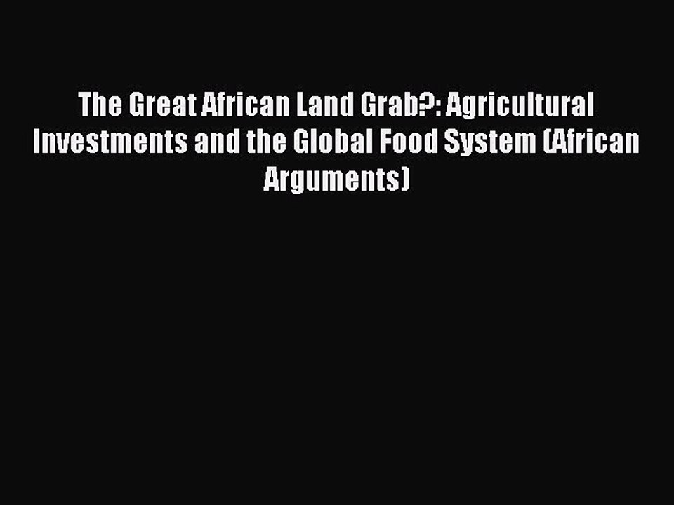 Read The Great African Land Grab?: Agricultural Investments and the Global Food System (African