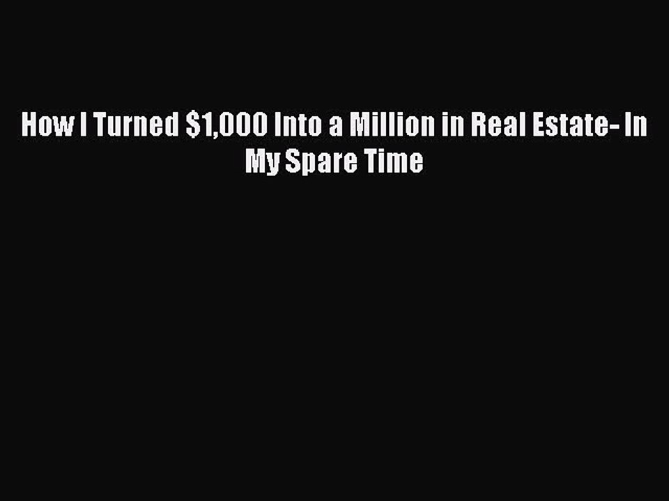 Read How I Turned $1000 Into a Million in Real Estate- In My Spare Time Ebook Free