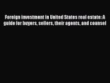 Read Foreign investment in United States real estate: A guide for buyers sellers their agents