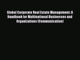 Read Global Corporate Real Estate Management: A Handbook for Multinational Businesses and Organizations
