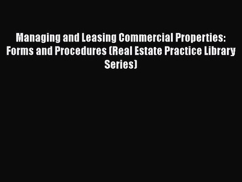 Read Managing and Leasing Commercial Properties: Forms and Procedures (Real Estate Practice
