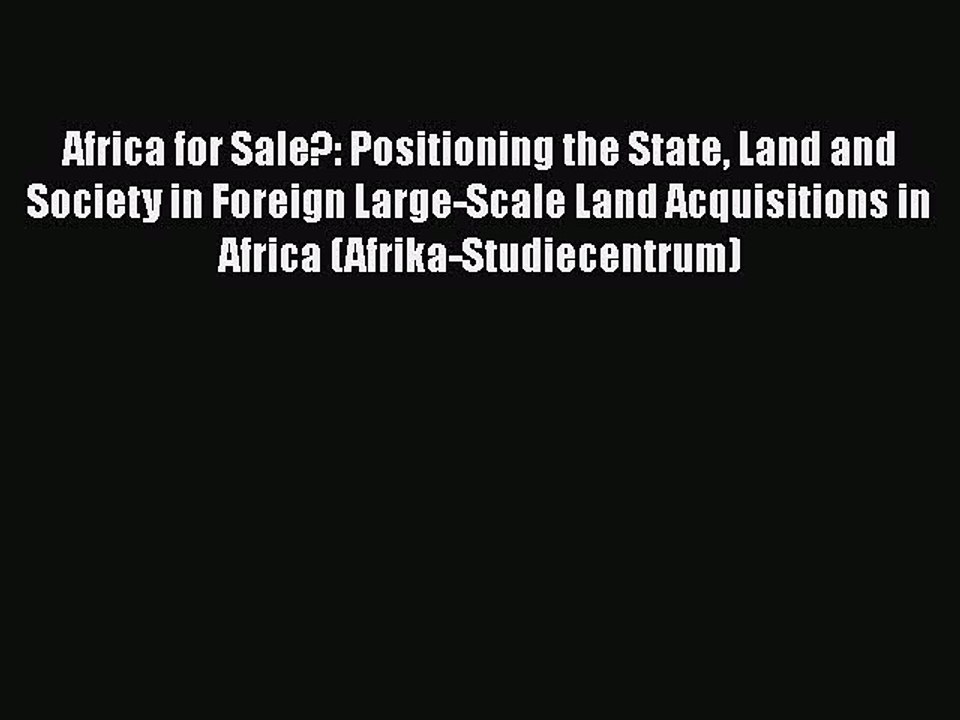 Read Africa for Sale?: Positioning the State Land and Society in Foreign Large-Scale Land Acquisitions
