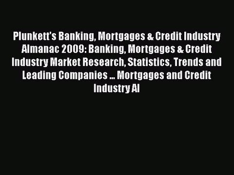 Read Plunkett's Banking Mortgages & Credit Industry Almanac 2009: Banking Mortgages & Credit