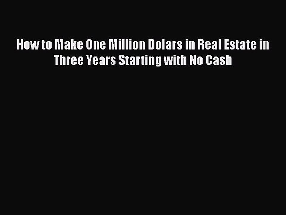 Download How to Make One Million Dolars in Real Estate in Three Years Starting with No Cash