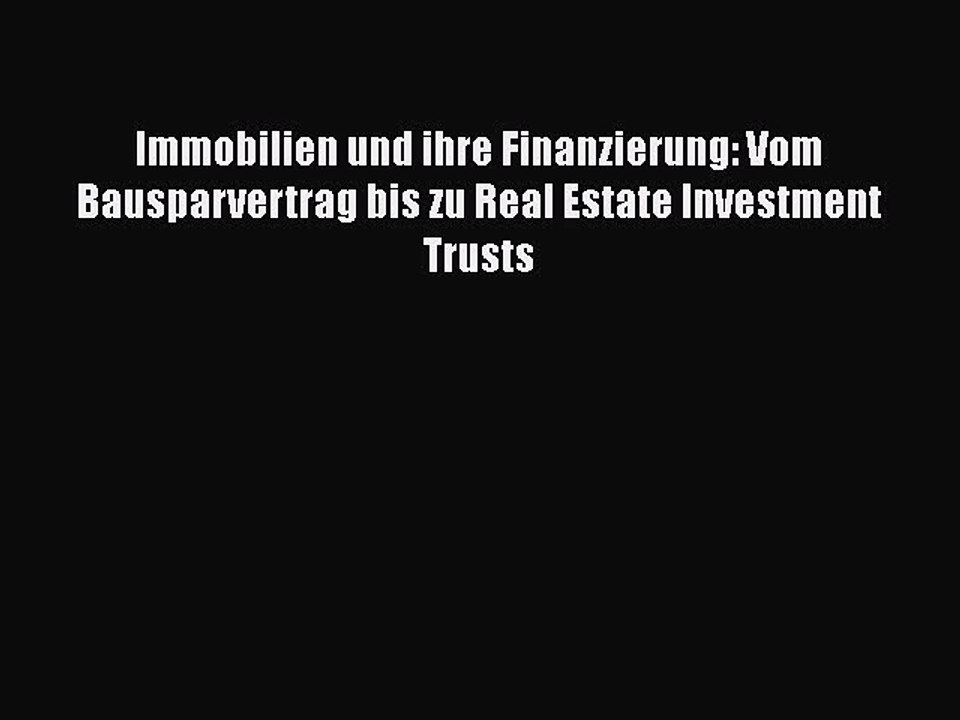 Read Immobilien und ihre Finanzierung: Vom Bausparvertrag bis zu Real Estate Investment Trusts