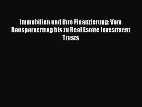 Read Immobilien und ihre Finanzierung: Vom Bausparvertrag bis zu Real Estate Investment Trusts