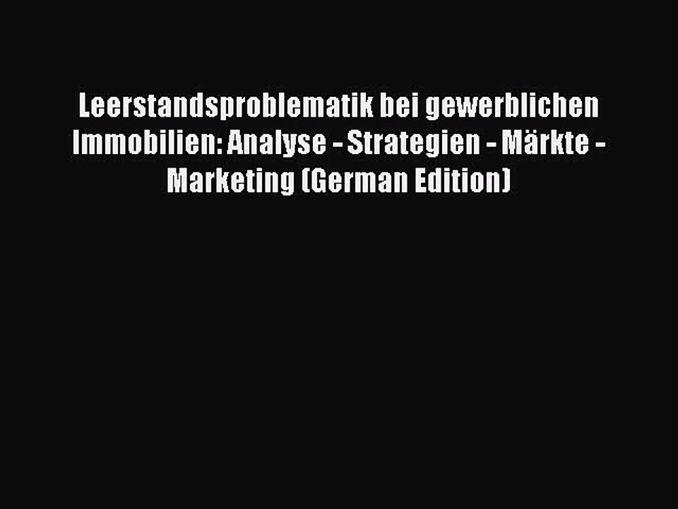 Read Leerstandsproblematik bei gewerblichen Immobilien: Analyse - Strategien - Märkte - Marketing