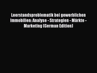 Read Leerstandsproblematik bei gewerblichen Immobilien: Analyse - Strategien - Märkte - Marketing