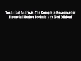 Read Technical Analysis: The Complete Resource for Financial Market Technicians (3rd Edition)