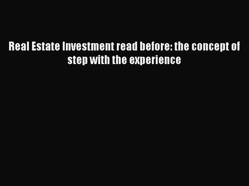 Read Real Estate Investment read before: the concept of step with the experience Ebook Free