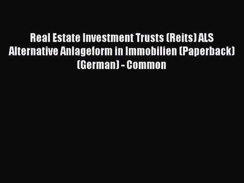 Read Real Estate Investment Trusts (Reits) ALS Alternative Anlageform in Immobilien (Paperback)(German)