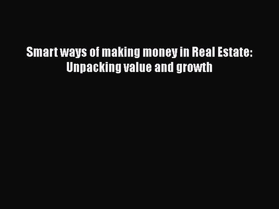 Read Smart ways of making money in Real Estate: Unpacking value and growth Ebook Free