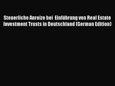 Read Steuerliche Anreize bei Einführung von Real Estate Investment Trusts in Deutschland (German