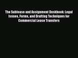 Read The Sublease and Assignment Deskbook: Legal Issues Forms and Drafting Techniques for Commercial