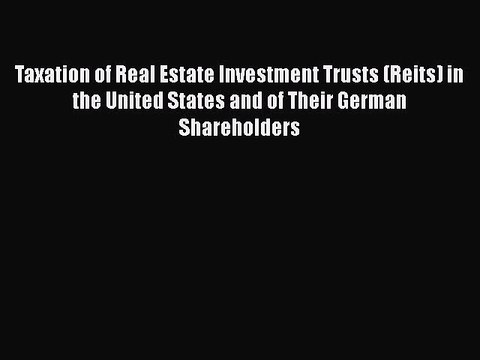 Read Taxation of Real Estate Investment Trusts (Reits) in the United States and of Their German
