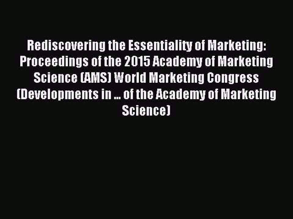 Read Rediscovering the Essentiality of Marketing: Proceedings of the 2015 Academy of Marketing