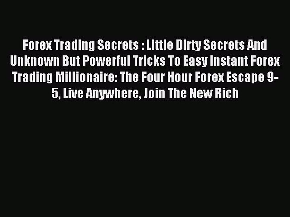Read Forex Trading Secrets : Little Dirty Secrets And Unknown But Powerful Tricks To Easy Instant