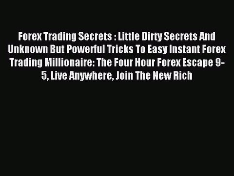 Read Forex Trading Secrets : Little Dirty Secrets And Unknown But Powerful Tricks To Easy Instant