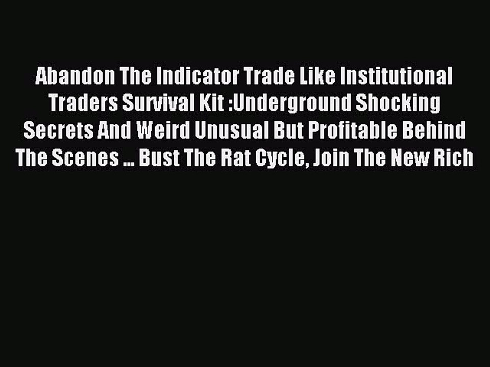 Read Abandon The Indicator Trade like Institutional Traders Survival Kit : Underground Shocking