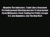 Read Abandon The Indicators : Trade Like a Seasoned Pro Underground Shocking Secrets To Easy