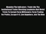 Read Abandon The Indicators : Trade Like The Institutional Trader Shocking Loopholes And Weird
