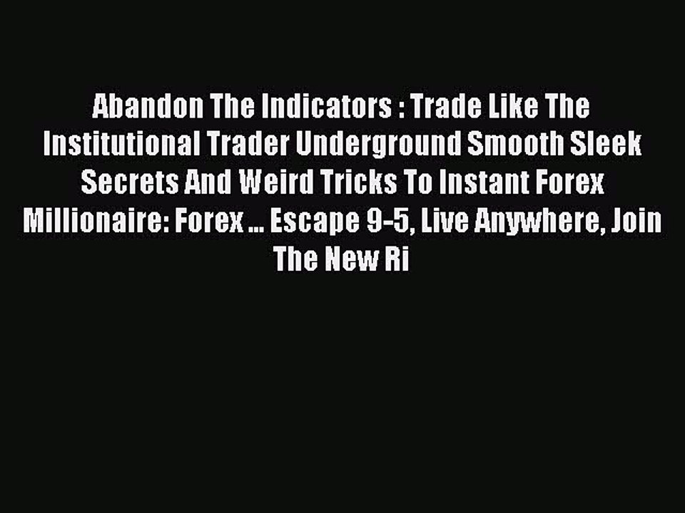 Download Abandon The Indicators : Trade Like The Institutional Trader Underground Smooth Sleek